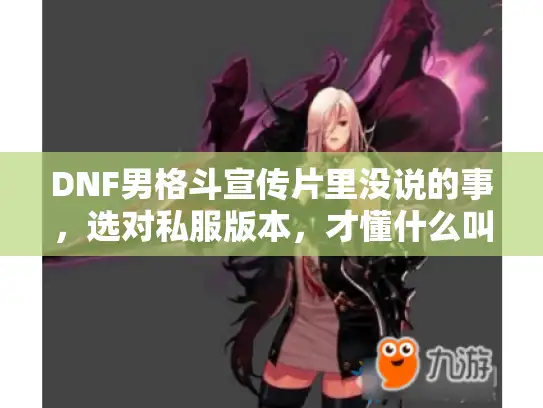 DNF男格斗宣传片里没说的事，选对私服版本，才懂什么叫一拳超人格斗家