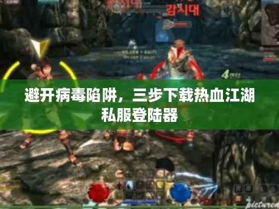 避开病毒陷阱,三步下载热血江湖私服登陆器 避开病毒陷阱,三步下载热血江湖私服登陆器