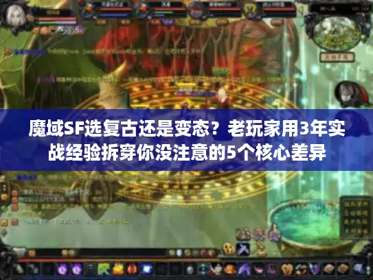 魔域SF选复古还是变态？老玩家用3年实战经验拆穿你没注意的5个核心差异