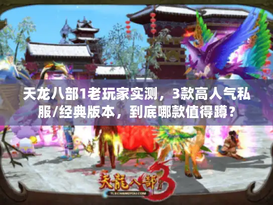 天龙八部1老玩家实测，3款高人气私服/经典版本，到底哪款值得蹲？