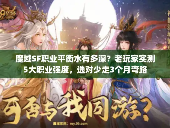 魔域SF职业平衡水有多深？老玩家实测5大职业强度，选对少走3个月弯路