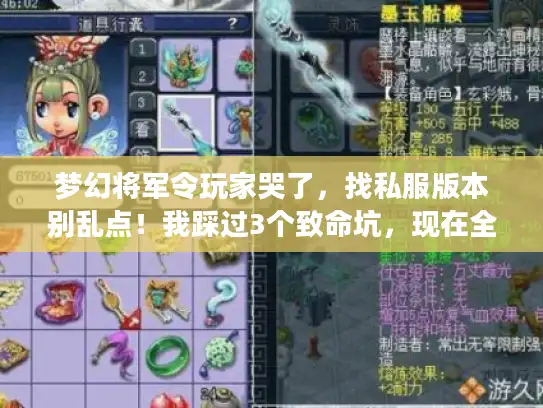 梦幻将军令玩家哭了,找私服版本别乱点!我踩过3个致命坑,现在全说透 梦幻将军令玩家哭了,找私服版本别乱点!我踩过3个致命坑,现在全说透