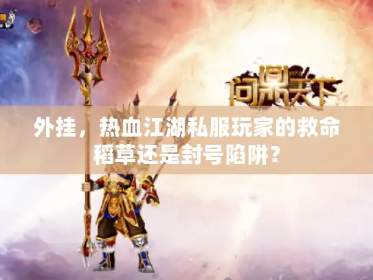 外挂,热血江湖私服玩家的救命稻草还是封号陷阱? 外挂,热血江湖私服玩家的救命稻草还是封号陷阱?