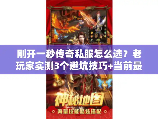 刚开一秒传奇私服怎么选？老玩家实测3个避坑技巧+当前最稳版本推荐