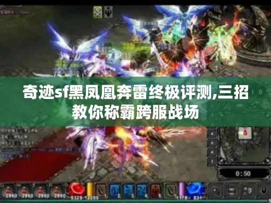 奇迹sf黑凤凰奔雷终极评测,三招教你称霸跨服战场
