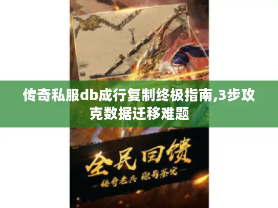 传奇私服db成行复制终极指南,3步攻克数据迁移难题