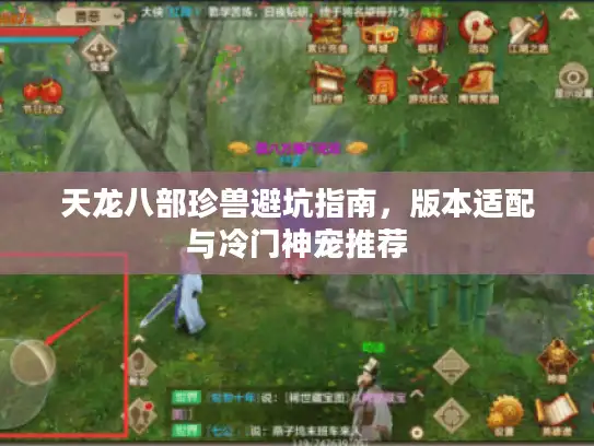 天龙八部珍兽避坑指南,版本适配与冷门神宠推荐 天龙八部珍兽避坑指南,版本适配与冷门神宠推荐