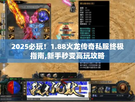 2025必玩!1.88火龙传奇私服终极指南,新手秒变高玩攻略 2025必玩!1.88火龙传奇私服终极指南,新手秒变高玩攻略