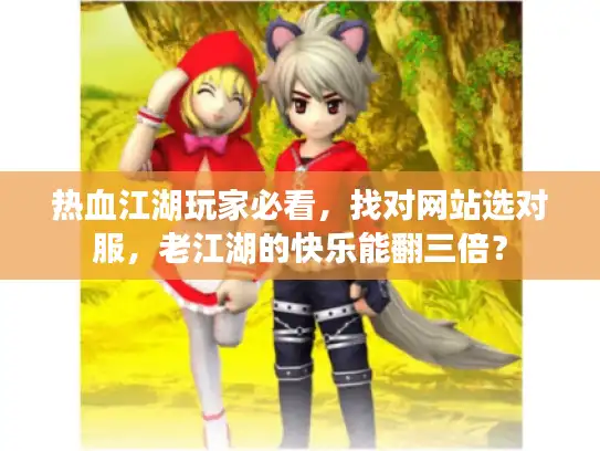 热血江湖玩家必看，找对网站选对服，老江湖的快乐能翻三倍？