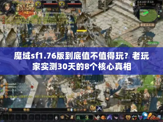 魔域sf1.76版到底值不值得玩？老玩家实测30天的8个核心真相