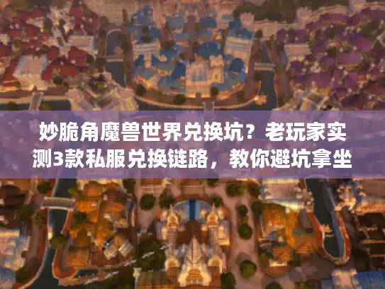 妙脆角魔兽世界兑换坑？老玩家实测3款私服兑换链路，教你避坑拿坐骑