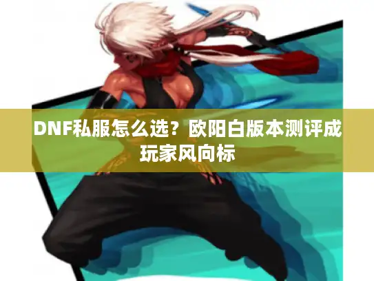 DNF私服怎么选？欧阳白版本测评成玩家风向标