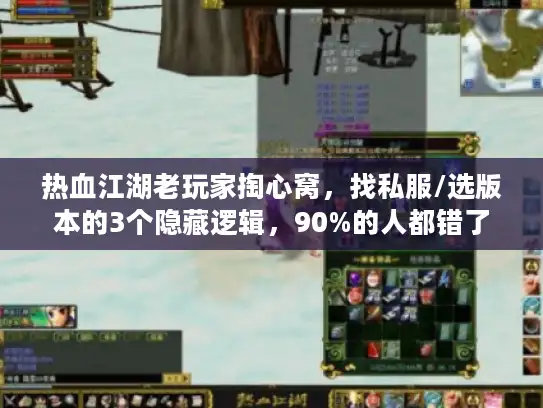 热血江湖老玩家掏心窝，找私服/选版本的3个隐藏逻辑，90%的人都错了
