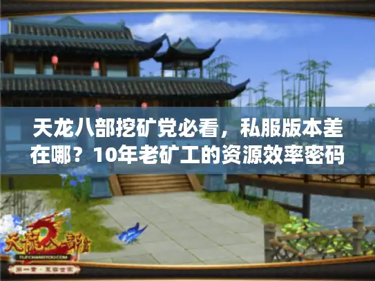天龙八部挖矿党必看，私服版本差在哪？10年老矿工的资源效率密码