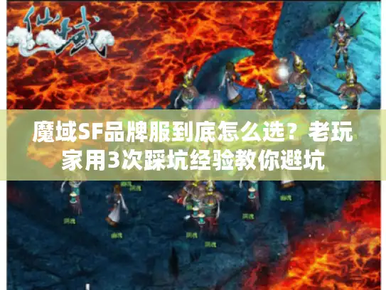 魔域SF品牌服到底怎么选？老玩家用3次踩坑经验教你避坑