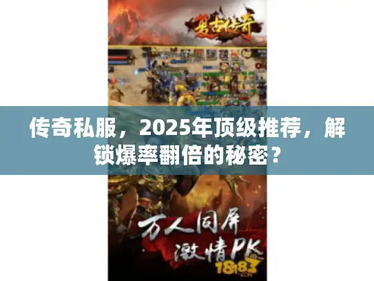 传奇私服，2025年顶级推荐，解锁爆率翻倍的秘密？