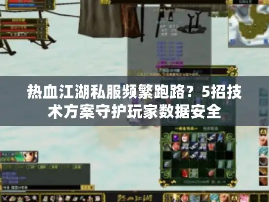 热血江湖私服频繁跑路？5招技术方案守护玩家数据安全