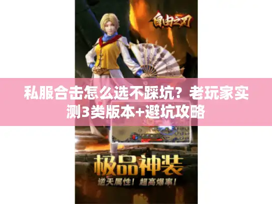 私服合击怎么选不踩坑？老玩家实测3类版本+避坑攻略