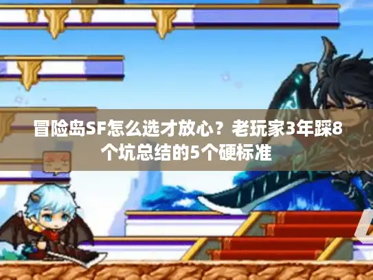 冒险岛SF怎么选才放心?老玩家3年踩8个坑总结的5个硬标准 冒险岛SF怎么选才放心?老玩家3年踩8个坑总结的5个硬标准