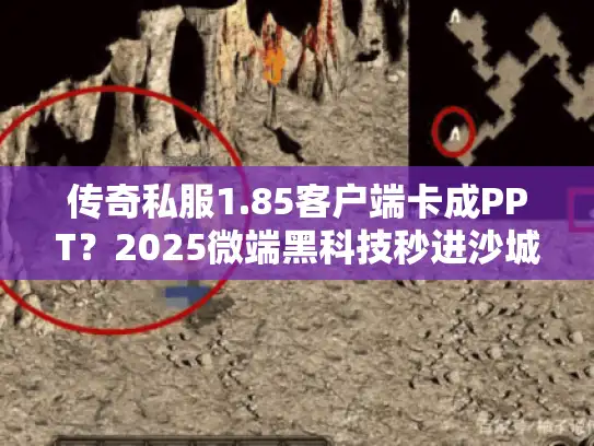 传奇私服1.85客户端卡成PPT?2025微端黑科技秒进沙城! 传奇私服1.85客户端卡成PPT?2025微端黑科技秒进沙城!