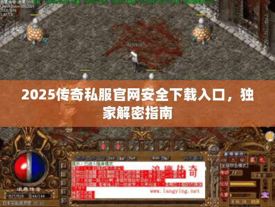 2025传奇私服官网安全下载入口,独家解密指南 2025传奇私服官网安全下载入口,独家解密指南