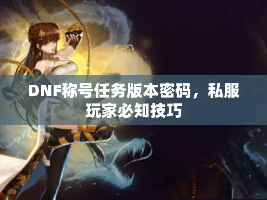 DNF称号任务版本密码，私服玩家必知技巧
