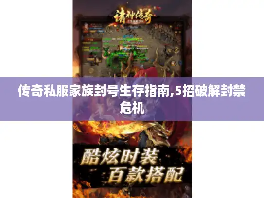 传奇私服家族封号生存指南,5招破解封禁危机