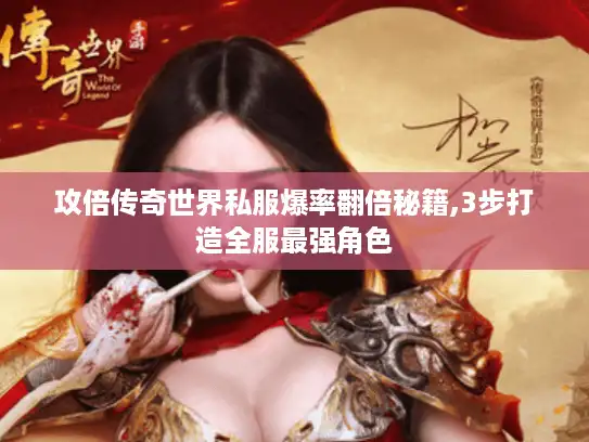 攻倍传奇世界私服爆率翻倍秘籍,3步打造全服最强角色 攻倍传奇世界私服爆率翻倍秘籍,3步打造全服最强角色