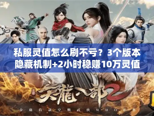 私服灵值怎么刷不亏?3个版本隐藏机制+2小时稳赚10万灵值的实战套路 私服灵值怎么刷不亏?3个版本隐藏机制+2小时稳赚10万灵值的实战套路