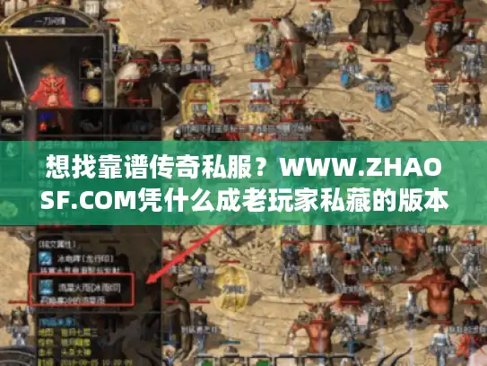 想找靠谱传奇私服？WWW.ZHAOSF.COM凭什么成老玩家私藏的版本攻略「活字典」