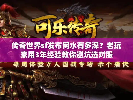 传奇世界sf发布网水有多深？老玩家用3年经验教你避坑选对服