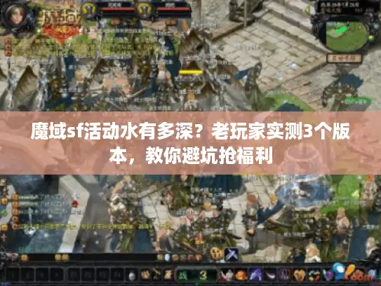 魔域sf活动水有多深？老玩家实测3个版本，教你避坑抢福利
