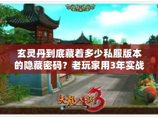 玄灵丹到底藏着多少私服版本的隐藏密码？老玩家用3年实战经验帮你拆穿