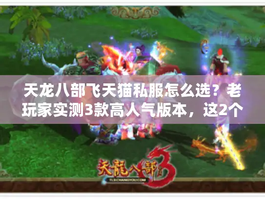 天龙八部飞天猫私服怎么选?老玩家实测3款高人气版本,这2个坑别踩! 天龙八部飞天猫私服怎么选?老玩家实测3款高人气版本,这2个坑别踩!