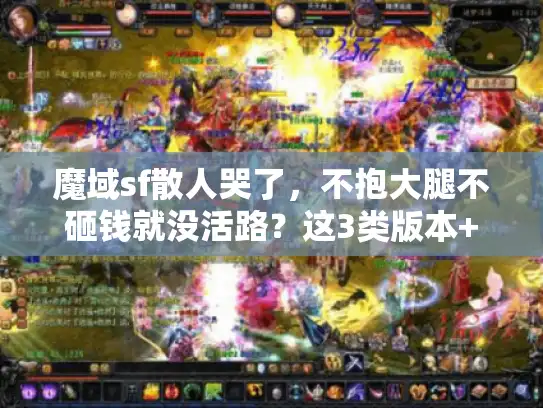 魔域sf散人哭了，不抱大腿不砸钱就没活路？这3类版本+4条技巧直接破局