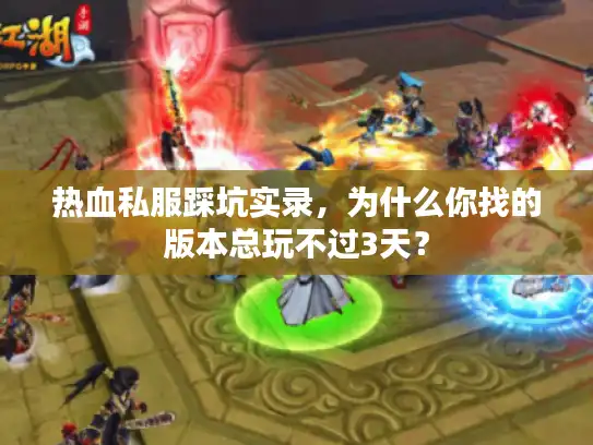 热血私服踩坑实录，为什么你找的版本总玩不过3天？
