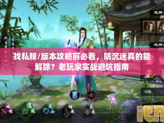 找私服/版本攻略前必看,防沉迷真的能解除?老玩家实战避坑指南 找私服/版本攻略前必看,防沉迷真的能解除?老玩家实战避坑指南