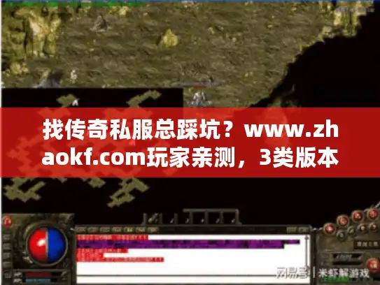 找传奇私服总踩坑？www.zhaokf.com玩家亲测，3类版本+2套攻略直接避坑