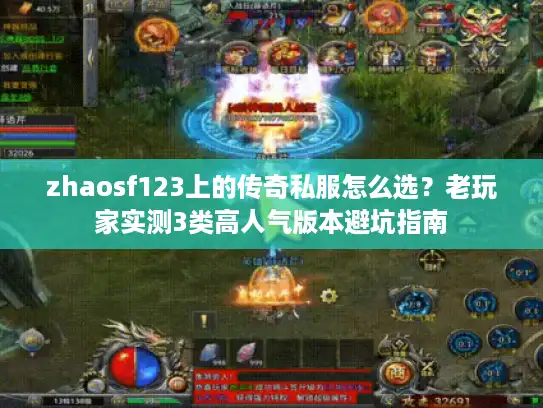 zhaosf123上的传奇私服怎么选?老玩家实测3类高人气版本避坑指南 zhaosf123上的传奇私服怎么选?老玩家实测3类高人气版本避坑指南