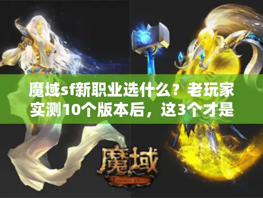 魔域sf新职业选什么？老玩家实测10个版本后，这3个才是版本答案！