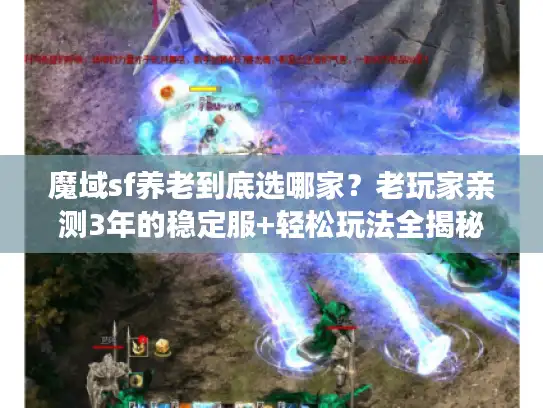魔域sf养老到底选哪家？老玩家亲测3年的稳定服+轻松玩法全揭秘