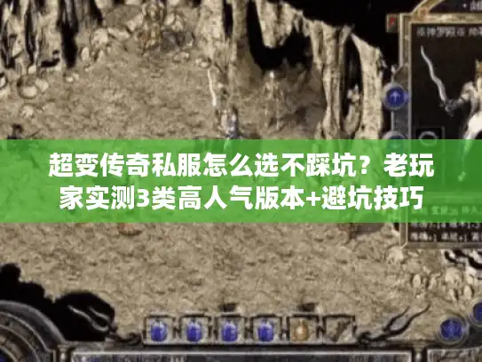 超变传奇私服怎么选不踩坑？老玩家实测3类高人气版本+避坑技巧
