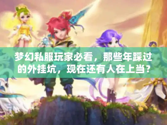 梦幻私服玩家必看，那些年踩过的外挂坑，现在还有人在上当？