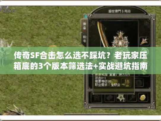 传奇SF合击怎么选不踩坑？老玩家压箱底的3个版本筛选法+实战避坑指南