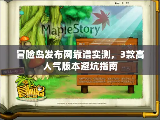 冒险岛发布网靠谱实测，3款高人气版本避坑指南