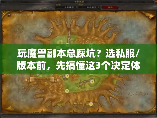 玩魔兽副本总踩坑?选私服/版本前,先搞懂这3个决定体验的核心逻辑 玩魔兽副本总踩坑?选私服/版本前,先搞懂这3个决定体验的核心逻辑
