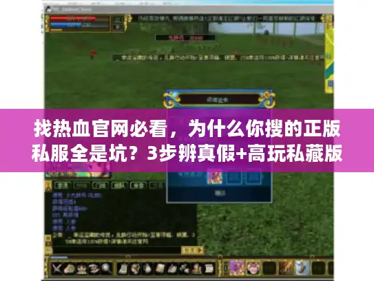 找热血官网必看,为什么你搜的正版私服全是坑?3步辨真假+高玩私藏版本清单 找热血官网必看,为什么你搜的正版私服全是坑?3步辨真假+高玩私藏版本清单