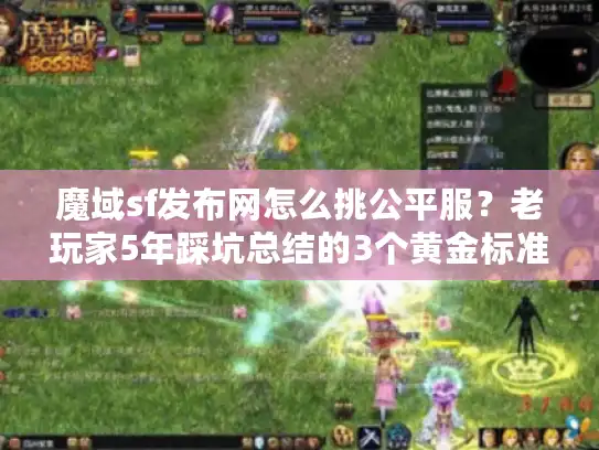 魔域sf发布网怎么挑公平服？老玩家5年踩坑总结的3个黄金标准