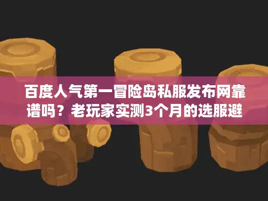 百度人气第一冒险岛私服发布网靠谱吗？老玩家实测3个月的选服避坑全攻略
