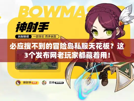 必应搜不到的冒险岛私服天花板？这3个发布网老玩家都藏着用！